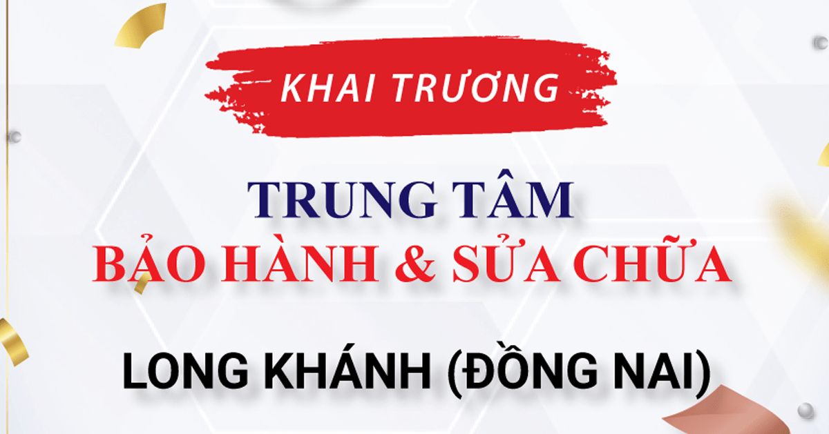 Khai Trương Trung Tâm Bảo Hành – Sửa Chữa Tại Đồng Nai
